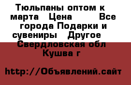 Тюльпаны оптом к 8 марта › Цена ­ 33 - Все города Подарки и сувениры » Другое   . Свердловская обл.,Кушва г.